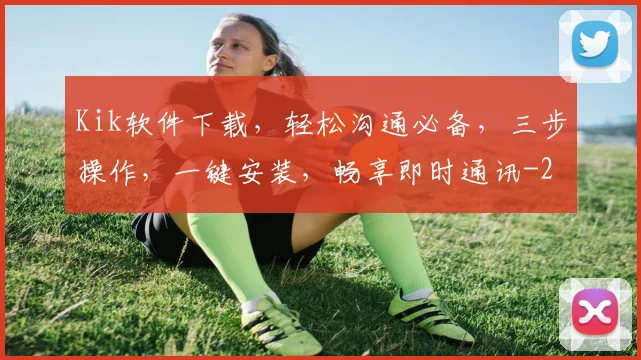 Kik软件下载，轻松沟通必备，三步操作，一键安装，畅享即时通讯